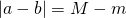 \[ \left|a - b\right| = M - m \]