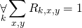 \begin{gather*} \displaystyle\mathop{\forall}_k \displaystyle\mathop{\sum}_{x,y} R_{k,x, y} = 1 \end{gather*}