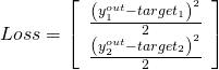 \begin{gather*} Loss = \left[\begin{array}{c} \frac{\left(y^{out}_1 - target_1\right)^2 }{ 2 } \\ \frac{\left(y^{out}_2 - target_2\right)^2 }{ 2 } \end{array}\right] \end{gather*}