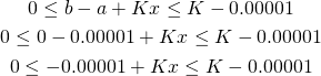 \begin{gather*} 0 \le b - a + Kx \le K - 0.00001 \\ 0 \le 0 - 0.00001 + Kx \le K-0.00001 \\ 0 \le -0.00001 + Kx \le K-0.00001 \end{gather*}