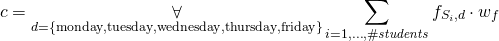 \begin{gather*} \ilpCost = \displaystyle\mathop{\forall}_{ \substack{ d = \{ \text{monday}, \text{tuesday}, \text{wednesday}, \text{thursday}, \text{friday} \} } } \displaystyle\mathop{\sum}_{i = 1, \ldots, \ilpStudentsCount} \ilpFreeDayVariable{i}{d} \cdot \ilpFreeDayCoefficient \end{gather*}