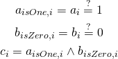 \begin{gather*} a_{isOne, i} = a_i \stackrel{?}{=} 1 \\ b_{isZero, i} = b_i \stackrel{?}{=} 0 \\ c_{i} = a_{isOne, i} \wedge b_{isZero, i} \end{gather*}