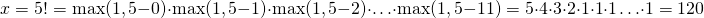 \[ x = 5! = \max(1, 5 - 0) \cdot \max(1, 5 - 1) \cdot \max (1, 5 - 2) \cdot \ldots \cdot \max(1, 5-11) = 5 \cdot 4 \cdot 3 \cdot 2 \cdot 1 \cdot 1 \cdot 1 \ldots \cdot 1 = 120 \]