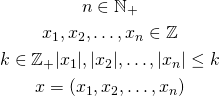 \begin{gather*} n \in \mathbb{N_+}\\ x_1, x_2, \ldots, x_n \in \mathbb{Z} \\ k \in \mathbb{Z_+} |x_1|, |x_2|, \ldots, |x_n| \le k \\ x = \left(x_1, x_2, \ldots, x_n\right) \end{gather*}