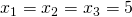 x_1 = x_2 = x_3 = 5