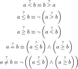 \begin{gather*} a \stackrel{?}{<} b \equiv b \stackrel{?}{>} a\\ a \stackrel{?}{\le}b \equiv \neg \left(a \stackrel{?}{>}b \right)\\ a \stackrel{?}{\ge}b \equiv \neg \left(a \stackrel{?}{<}b \right)\\ a \stackrel{?}{=}b \equiv \left(a \stackrel{?}{\le} b \right) \wedge \left( a \stackrel{?}{\ge} b \right)\\ a \stackrel{?}{\neq}b \equiv \neg \left(\left(a \stackrel{?}{\le} b \right) \wedge \left( a \stackrel{?}{\ge} b \right)\right) \end{gather*}