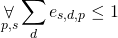 \begin{gather*} \displaystyle\mathop{\forall}_{ p, s } \displaystyle\mathop{\sum}_{d} e_{s, d, p} \le 1 \end{gather*}