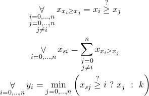 \begin{gather*} \displaystyle\mathop{\forall}_{\substack{ i=0,\ldots,n \\ j=0, \ldots, n \\ j \ne i}} x_{x_i \ge x_j} = x_i \stackrel{?}{\ge} x_j \\ \displaystyle\mathop{\forall}_{i=0, \ldots, n} x_{si} = \sum_{\substack{j=0 \\ j \ne i }}^{n} x_{x_i \ge x_j}\\ \displaystyle\mathop{\forall}_{i=0, \ldots, n} y_i = \displaystyle\mathop{\min}_{j=0, \ldots, n} \left( x_{sj} \stackrel{?}{\ge} i\ ?\ x_j\ :\ k \right) \end{gather*}