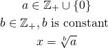 \begin{gather*} a \in \mathbb{Z_+} \cup \{0\}\\ b \in \mathbb{Z_+}, b \text{ is constant }\\ x = \sqrt[b]{a} \end{gather*}