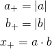 \begin{gather*} a_+ = \left|a\right| \\ b_+ = \left|b\right| \\ x_+ = a \cdot b \end{gather*}