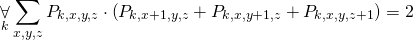 \begin{gather*} \displaystyle\mathop{\forall}_k \displaystyle\mathop{\sum}_{x, y, z} P_{k, x, y, z} \cdot \left( P_{k, x+1, y, z} + P_{k, x, y+1, z} + P_{k, x, y, z+1} \right) = 2 \end{gather*}