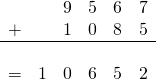 \begin{gather*} \begin{array}{lccccc} & & 9 & 5 & 6 & 7 \\ + & & 1 & 0 & 8 & 5 \\ \hline \\ = & 1 & 0 & 6 & 5 & 2 \end{array} \end{gather*}