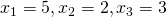 x_1 = 5, x_2 = 2, x_3 = 3