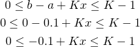 \begin{gather*} 0 \le b - a + Kx \le K - 1 \\ 0 \le 0 - 0.1 + Kx \le K-1 \\ 0 \le -0.1 + Kx \le K-1 \end{gather*}