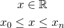 \begin{gather*} x \in \mathbb{R} \\ x_0 \le x \le x_n \end{gather*}