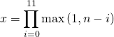 \[ x = \prod_{i=0}^{11} \max \left(1,  n - i \right) \]