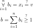 \begin{gather*} \displaystyle\mathop{\forall}_{i=1}^{n} b_i = x_i \stackrel{?}{=} v \\ b = \sum_{i=1}^{n} b_i \stackrel{?}{\ge} 1 \end{gather*}