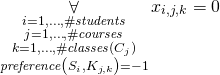 \begin{gather*} \displaystyle\mathop{\forall}_ {\substack{i=1, \ldots, \ilpStudentsCount\\ j=1, \ldots, \ilpCourseCount \\ k = 1, \ldots, \ilpCourseClassesCount{j} \\ \ilpPreference{i}{j}{k} = -1 }} \ilpStudentVariable{i}{j}{k} = 0 \end{gather*}