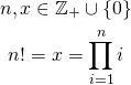 \begin{gather*} n, x \in \mathbb {Z_+} \cup \{ 0 \} \\ n! = x = \prod_{i=1}^{n} i \\ \end{gather*}